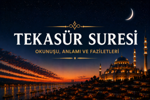 Tekasür Suresi ve Faziletleri: Dünya Hırsına Karşı Büyük Uyarı